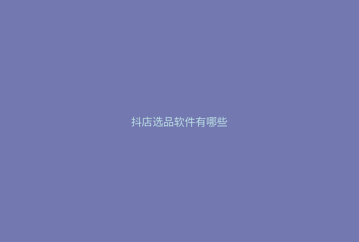 抖店选品软件有哪些