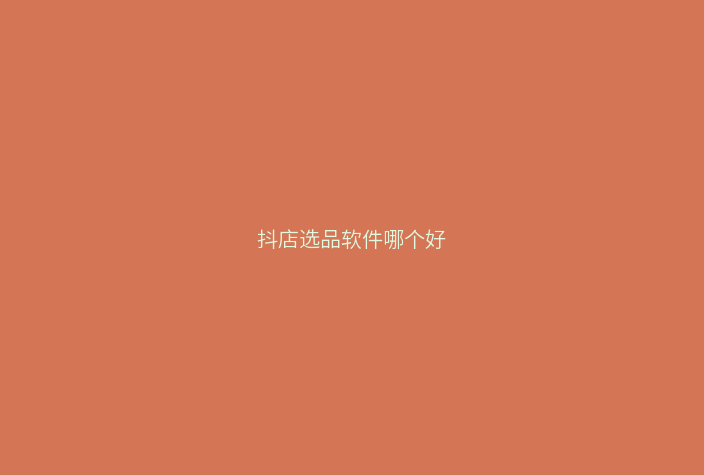 抖店选品软件哪个好