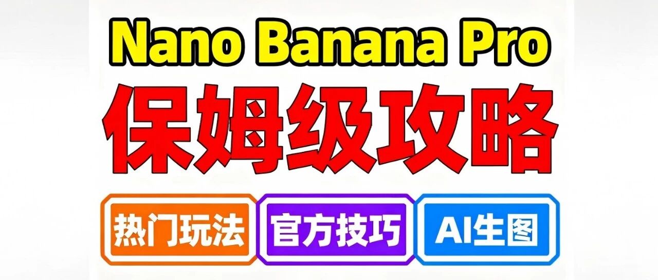 Nano Banana Pro保姆级攻略：解锁AI生图天花板！热门玩法+官方技巧+免费渠道全收录