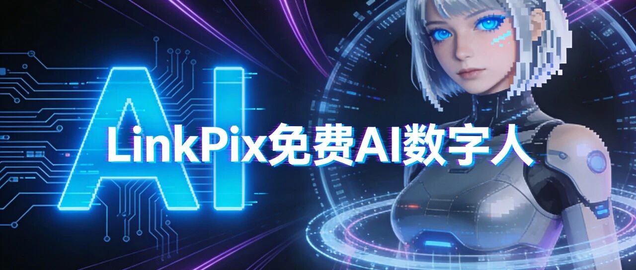 LinkPix免费AI数字人！不用真人出镜，也能轻松做出高质量口播带货视频