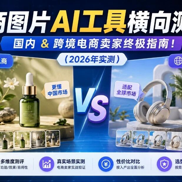 电商图片AI工具横向测评！国内 & 跨境电商卖家终极指南！（2026年实测）