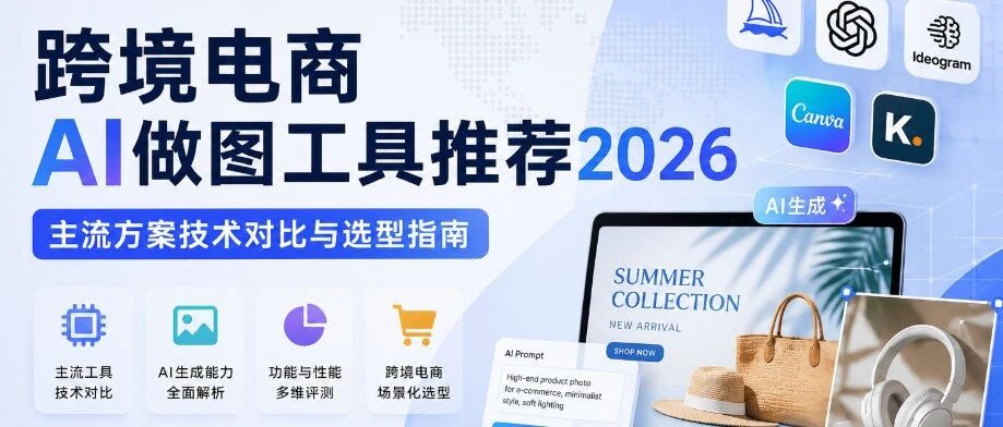 跨境电商AI做图工具推荐2026：主流方案技术对比与选型指南